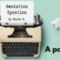 typewriter with a note saying 'Gestation, gyration by Rosie R'