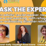 Photos of three women side by side, who are named below as Lorna Boreland Kelly, Kayleigh Rose Evans and Claire Barcham. Above the photos are the words 'I'm an adults' socila worker. How do I secure a role working with refugees or co-ordinating disaster relief?' under the heading 'Ask the Experts'
