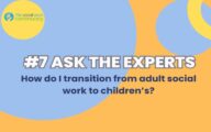 An advert for episode 7 of the podcast series 'Ask the Experts' from The Social Work Community, with the title 'How do I transition from adult social work to children's