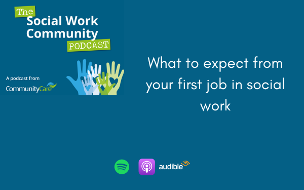 Podcast: what to expect from your first job in social work